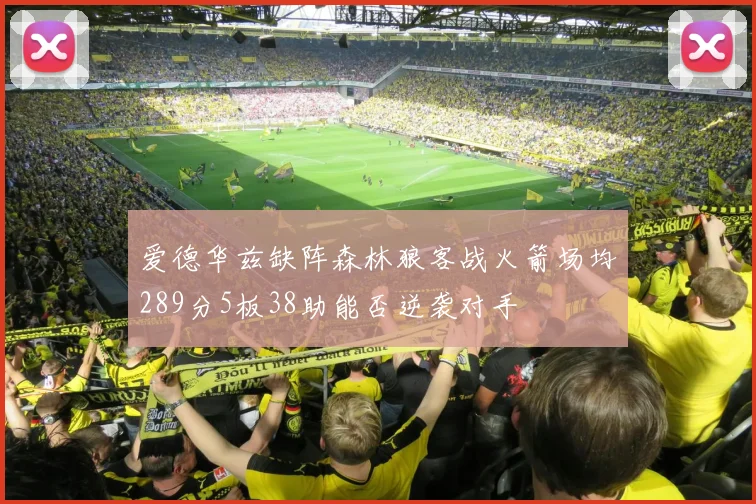 爱德华兹缺阵森林狼客战火箭场均289分5板38助能否逆袭对手