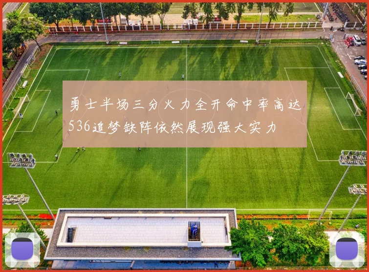 勇士半场三分火力全开命中率高达536追梦缺阵依然展现强大实力